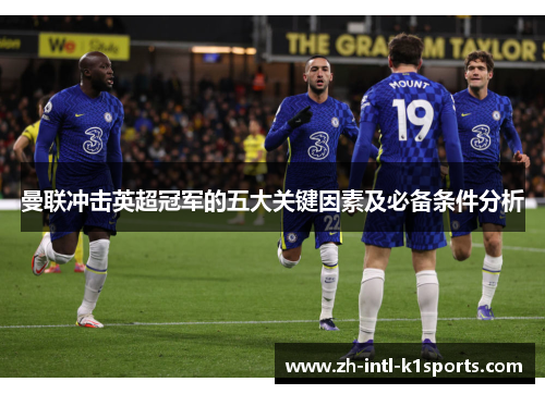 曼联冲击英超冠军的五大关键因素及必备条件分析 曼联冲击英超冠军的五大关键因素及必备条件分析