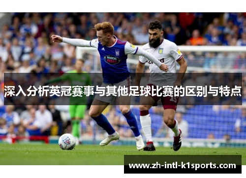 深入分析英冠赛事与其他足球比赛的区别与特点