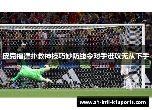 皮克福德扑救神技巧妙防线令对手进攻无从下手 皮克福德扑救神技巧妙防线令对手进攻无从下手
