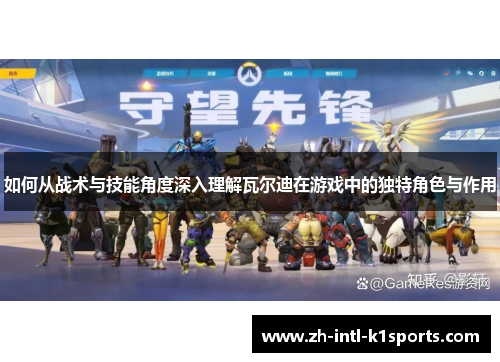 如何从战术与技能角度深入理解瓦尔迪在游戏中的独特角色与作用