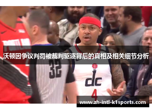 沃顿因争议判罚被裁判驱逐背后的真相及相关细节分析 沃顿因争议判罚被裁判驱逐背后的真相及相关细节分析