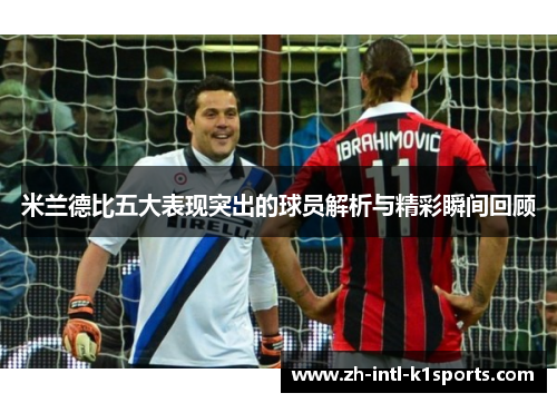 米兰德比五大表现突出的球员解析与精彩瞬间回顾 米兰德比五大表现突出的球员解析与精彩瞬间回顾