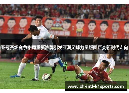 亚冠赛场竞争格局重新洗牌引发亚洲足球力量版图巨变新时代走向 亚冠赛场竞争格局重新洗牌引发亚洲足球力量版图巨变新时代走向