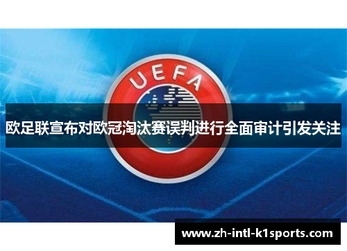 欧足联宣布对欧冠淘汰赛误判进行全面审计引发关注 欧足联宣布对欧冠淘汰赛误判进行全面审计引发关注