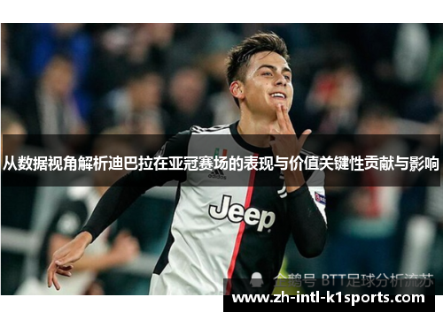 从数据视角解析迪巴拉在亚冠赛场的表现与价值关键性贡献与影响 从数据视角解析迪巴拉在亚冠赛场的表现与价值关键性贡献与影响