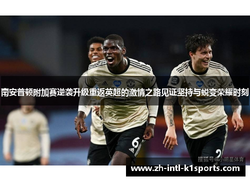 南安普顿附加赛逆袭升级重返英超的激情之路见证坚持与蜕变荣耀时刻 南安普顿附加赛逆袭升级重返英超的激情之路见证坚持与蜕变荣耀时刻